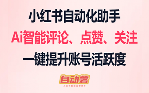 小红书博主都在用的自动运营工具，Ai智能评论、点赞、关注，一键提升账号活跃度