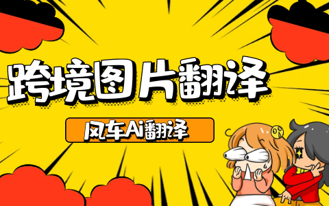 【风车Ai翻译】Ai跨境图片翻译工具,视频翻译，外贸电商抠图，局部翻译及二次精修。